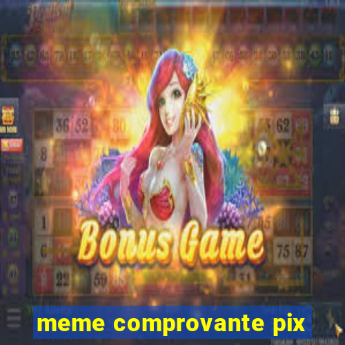 meme comprovante pix